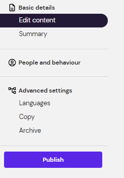 Screenshot 2showing navigation options from the left of the screen. Options are Basic details, Edit content, Summary, People and behaviour, advanced settings, Languages, copy and archive. There is a publish button in purple at teh end of the list.